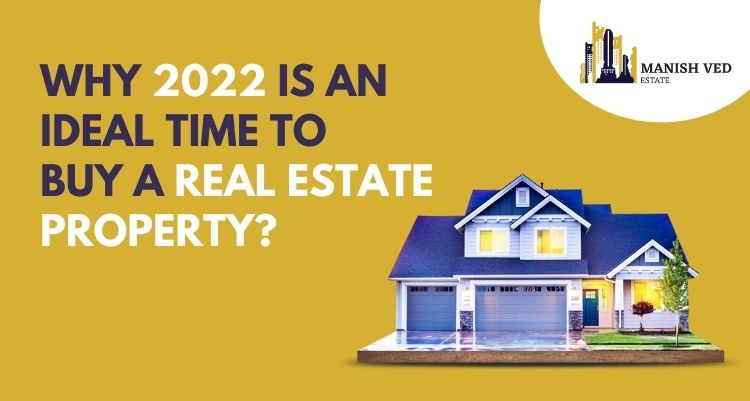 Why 2022 Is An Ideal Time To Buy A Real Estate Property?